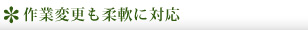 作業変更も柔軟に対応
